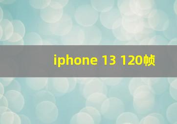 iphone 13 120帧